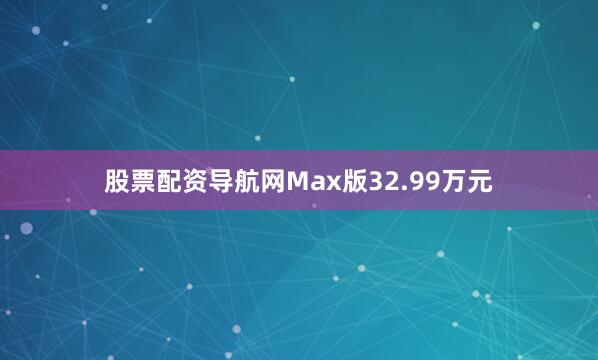股票配资导航网Max版32.99万元