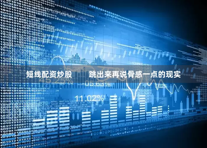 短线配资炒股        跳出来再说骨感一点的现实