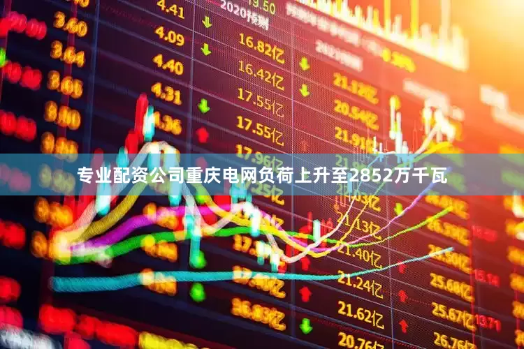 专业配资公司重庆电网负荷上升至2852万千瓦