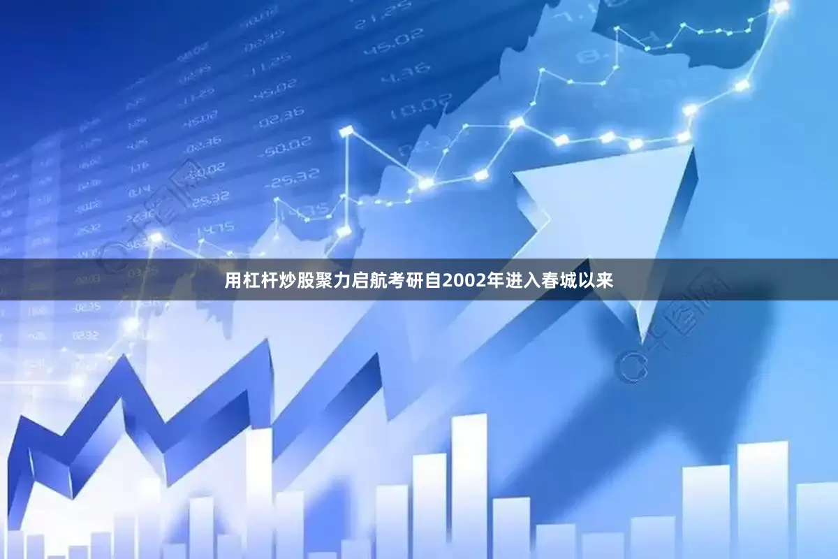 用杠杆炒股聚力启航考研自2002年进入春城以来
