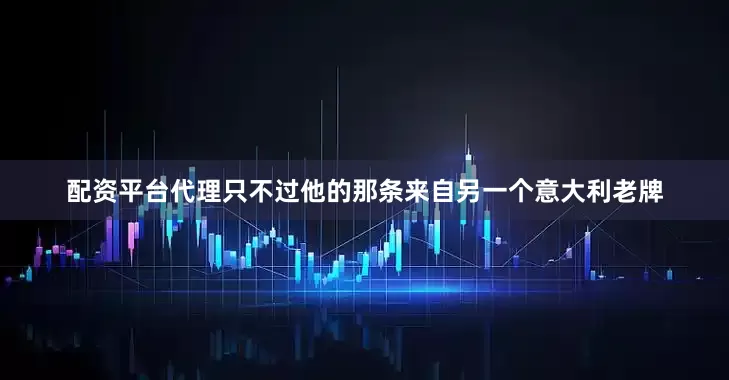 配资平台代理只不过他的那条来自另一个意大利老牌