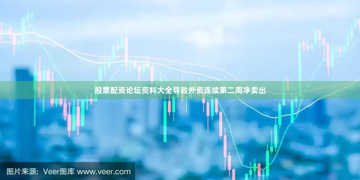 股票配资论坛资料大全导致外资连续第二周净卖出