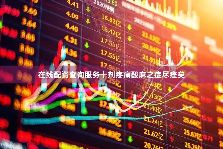 在线配资查询服务十剂疼痛酸麻之症尽痊矣
