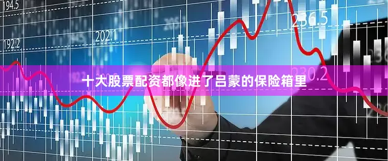十大股票配资都像进了吕蒙的保险箱里