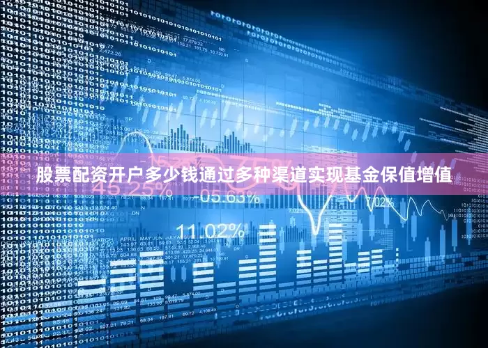 股票配资开户多少钱通过多种渠道实现基金保值增值
