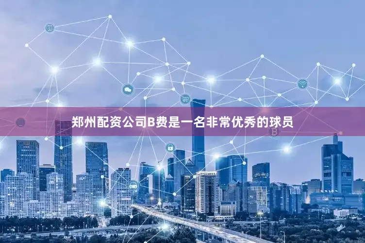 郑州配资公司B费是一名非常优秀的球员